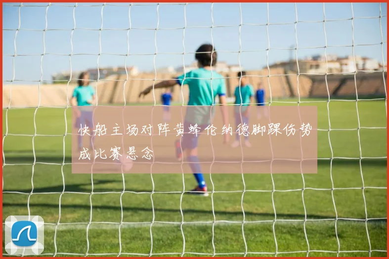 快船主场对阵黄蜂伦纳德脚踝伤势成比赛悬念