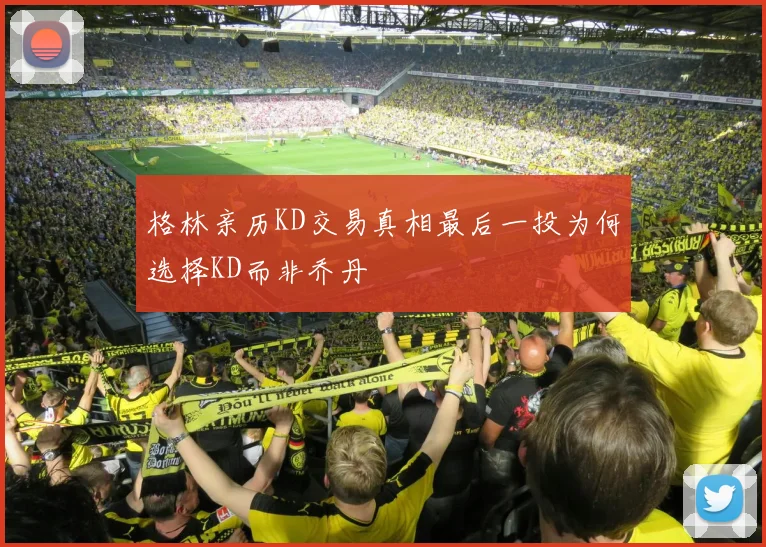 格林亲历KD交易真相最后一投为何选择KD而非乔丹