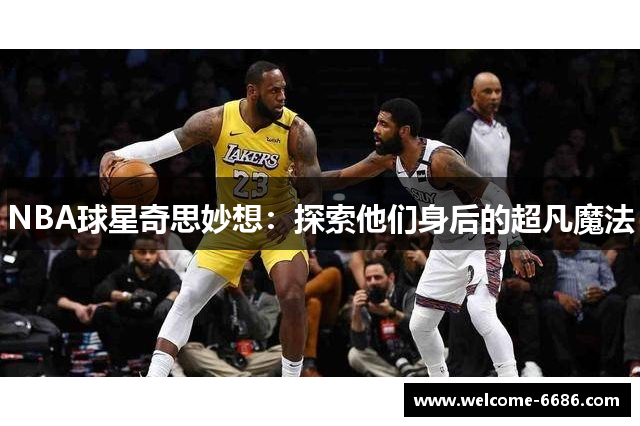 NBA球星奇思妙想：探索他们身后的超凡魔法
