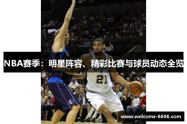 NBA赛季：明星阵容、精彩比赛与球员动态全览