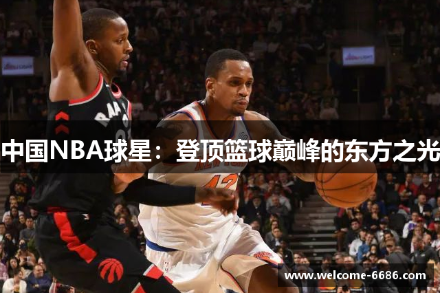 中国NBA球星：登顶篮球巅峰的东方之光