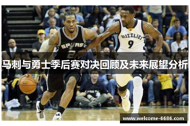 马刺与勇士季后赛对决回顾及未来展望分析