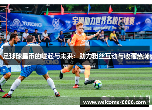 足球球星币的崛起与未来：助力粉丝互动与收藏热潮