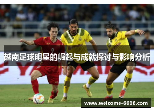 越南足球明星的崛起与成就探讨与影响分析