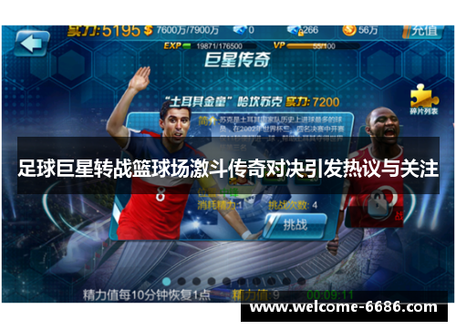 足球巨星转战篮球场激斗传奇对决引发热议与关注