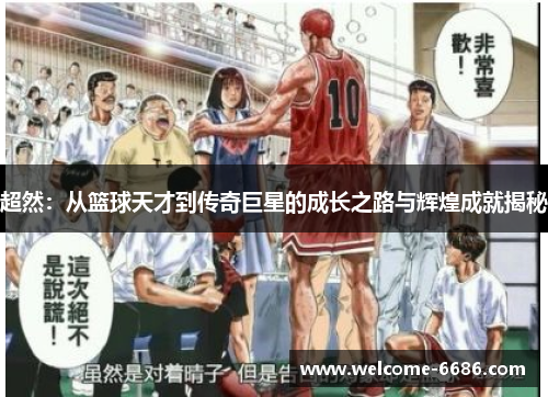 超然：从篮球天才到传奇巨星的成长之路与辉煌成就揭秘